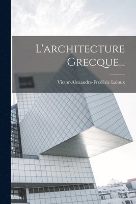 Victor-Alexandre-Frédéric Laloux - L'architecture Grecque..., Häftad