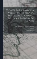 Vida De La Esclarecida Virgen Santa Rosa De Santa Maria, Natural De Lima, Y Patrona De El Peru
