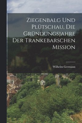 Wilhelm Germann - Ziegenbalg und Plütschau, die Gründungsjahre der Trankebarschen Mission, Häftad