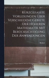 Kurzgefasste vorlesungen �ber verschiedene gebiete der h�heren mathematik mit ber�cksichtigung der anwendungen
