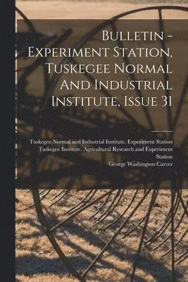 Tuskegee Normal and Industrial Instit, George Washington Carver, Tuskegee Institute Agricultural Resear - Bulletin - Experiment Station, Tuskegee Normal And Industrial Institute, Issue 31, Häftad. Tillgänglighet: Lägg i varukorg