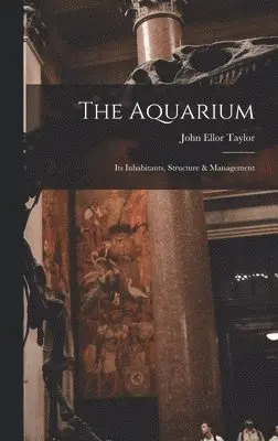 John Ellor Taylor - Aquarium; Its Inhabitants, Structure & Management, Inbunden. Tillgänglighet: Lägg i varukorg