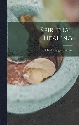 Charles Edgar Prather - Spiritual Healing, Inbunden. Tillgänglighet: Lägg i varukorg