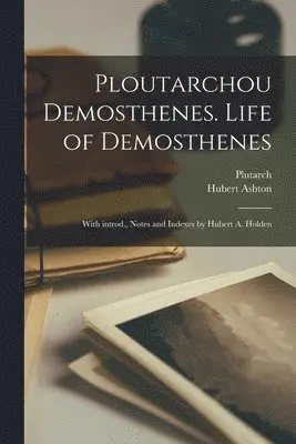 Hubert Ashton 1822-1896 Holden, Plutarch - Ploutarchou Demosthenes. Life of Demosthenes; with introd., notes and indexes by Hubert A. Holden, Häftad. Tillgänglighet: Lägg i varukorg