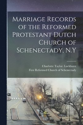 Charlotte Taylor Luckhurst, First Reformed Church of Schenectady - Marriage Records of the Reformed Protestant Dutch Church of Schenectady, N.Y, Häftad