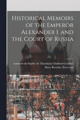 Mary Berenice Patterson, Sophie De Tisenhaus Choiseul-Gouffier - Historical Memoirs of the Emperor Alexander I. and the Court of Russia, Häftad