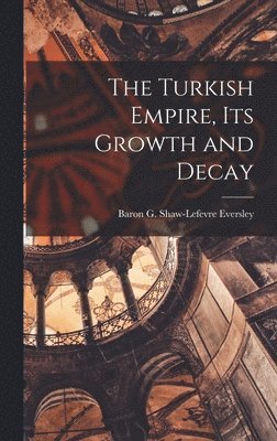 G. Shaw-LeFevre (George Sha Eversley - Turkish Empire, Its Growth and Decay, Inbunden. Tillgänglighet: Lägg i varukorg