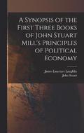 A Synopsis of the First Three Books of John Stuart Mill's Principles of Political Economy