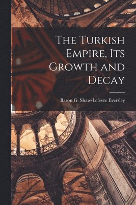 G. Shaw-LeFevre (George Sha Eversley - Turkish Empire, Its Growth and Decay, Häftad. Tillgänglighet: Lägg i varukorg