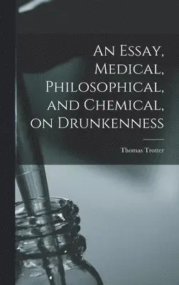 Thomas Trotter - Essay, Medical, Philosophical, and Chemical, on Drunkenness, Inbunden. Tillgänglighet: Lägg i varukorg