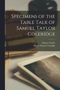 Specimens of the Table Talk of Samuel Taylor Coleridge