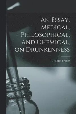 Thomas Trotter - Essay, Medical, Philosophical, and Chemical, on Drunkenness, Häftad. Tillgänglighet: Lägg i varukorg