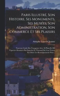 Adolphe Laurent Joanne - Paris Illustré, Son Histoire, Ses Monuments, Ses Musées, Son Administration, Son Commerce Et Ses Plaisirs, Inbunden. Tillgänglighet: Lägg i varukorg