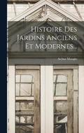 Histoire Des Jardins Anciens Et Modernes...