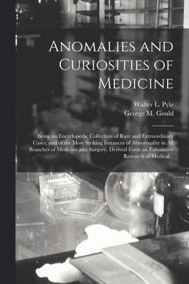 George M. (George Milbry) Gould, Walter L. (Walter Lytle) Pyle - Anomalies and Curiosities of Medicine, Häftad. Tillgänglighet: Tillfälligt slut