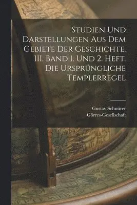 Gustav Schnürer, Görres-Gesellschaft - Studien und Darstellungen aus dem Gebiete der Geschichte. III. Band 1. und 2. Heft. Die ursprüngliche Templerregel, Häftad. Tillgänglighet: Lägg i varukorg