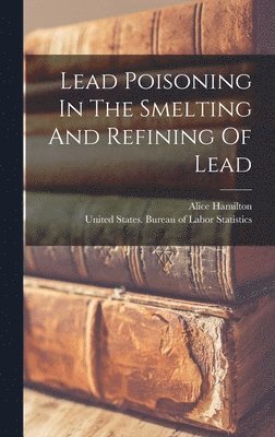 Alice Hamilton - Lead Poisoning In The Smelting And Refining Of Lead, Inbunden