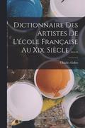 Dictionnaire Des Artistes De L'cole Franaise Au Xix. Sicle ......