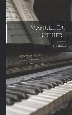 J C Maugin - Manuel Du Luthier..., Inbunden. Tillgänglighet: Lägg i varukorg