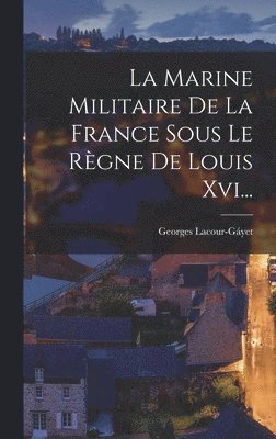 Marine Militaire De La France Sous Le Règne De Louis Xvi...