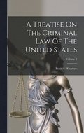 A Treatise On The Criminal Law Of The United States; Volume 2