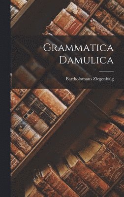 Bartholomaus Ziegenbalg - Grammatica Damulica, Inbunden