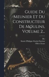 Guide Du Meunier Et Du Constructeur De Moulins, Volume 2...