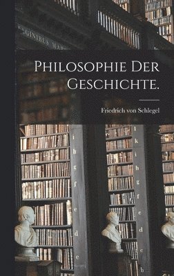 Friedrich Von Schlegel - Philosophie der Geschichte., Inbunden