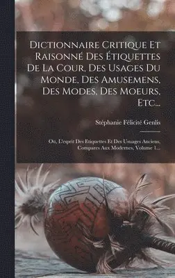 Stéphanie Félicité Genlis (Comtesse D - Dictionnaire Critique Et Raisonné Des Étiquettes De La Cour, Des Usages Du Monde, Des Amusemens, Des Modes, Des Moeurs, Etc..., Inbunden. Tillgänglighet: Lägg i varukorg