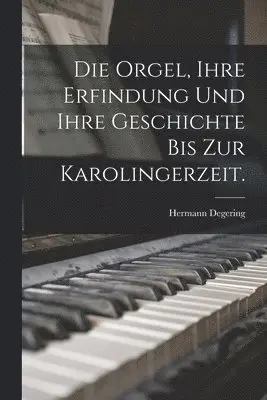 Hermann Degering - Orgel, ihre Erfindung und ihre Geschichte bis zur Karolingerzeit., Häftad. Tillgänglighet: Tillfälligt slut