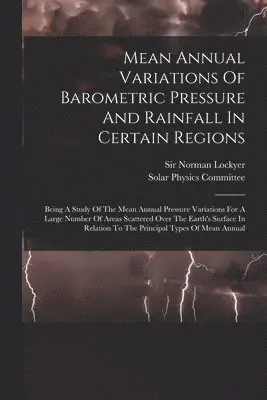 Norman Lockyer - Mean Annual Variations Of Barometric Pressure And Rainfall In Certain Regions, Häftad. Tillgänglighet: Lägg i varukorg