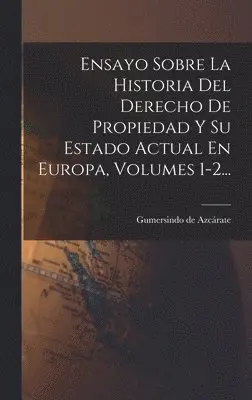 Gumersindo de Azcárate - Ensayo Sobre La Historia Del Derecho De Propiedad Y Su Estado Actual En Europa, Volumes 1-2..., Inbunden. Tillgänglighet: Lägg i varukorg