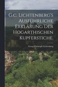 G.c. Lichtenberg's ausfuhrliche Erklarung der hogarthischen Kupferstiche.