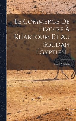 Louis Vossion - Commerce De L'ivoire À Khartoum Et Au Soudan Égyptien..., Inbunden. Tillgänglighet: Lägg i varukorg