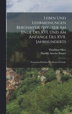 Thaddä Anselm Rixner, Thaddäus Siber - Leben und Lehrmeinungen berühmter Physiker am Ende des XVI. und am Anfange des XVII. Jahrhunderts, Inbunden