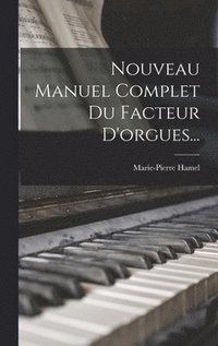 Nouveau Manuel Complet Du Facteur D'orgues...