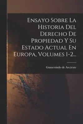 Gumersindo de Azcárate - Ensayo Sobre La Historia Del Derecho De Propiedad Y Su Estado Actual En Europa, Volumes 1-2..., Häftad. Tillgänglighet: Lägg i varukorg
