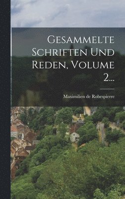 Maximilien de Robespierre - Gesammelte Schriften Und Reden, Volume 2..., Inbunden