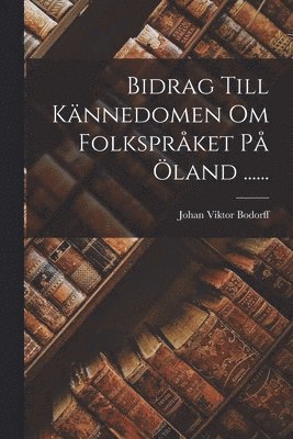 Johan Viktor Bodorff - Bidrag Till Kännedomen Om Folkspråket På Öland ......, Häftad. Tillgänglighet: Lägg i varukorg