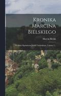 Kronika Marcina Bielskiego: Wydanie Kazimierza Józefa Turowskiego, Volume 1...