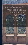 Antig�edades Del Partido Judicial De Arcos De La Frontera Y Pueblos Que Existieron En �l...