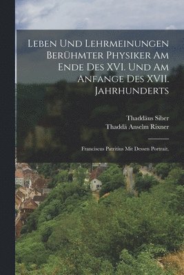 Thaddä Anselm Rixner, Thaddäus Siber - Leben und Lehrmeinungen berühmter Physiker am Ende des XVI. und am Anfange des XVII. Jahrhunderts, Häftad