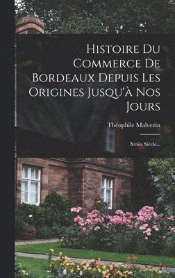 Théophile Malvezin - Histoire Du Commerce De Bordeaux Depuis Les Origines Jusqu'à Nos Jours, Inbunden. Tillgänglighet: Lägg i varukorg