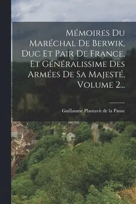 Guillaume Plantavit de la Pause - Mémoires Du Maréchal De Berwik, Duc Et Pair De France, Et Généralissime Des Armées De Sa Majesté, Volume 2..., Häftad. Tillgänglighet: Lägg i varukorg