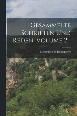 Maximilien de Robespierre - Gesammelte Schriften Und Reden, Volume 2..., Häftad