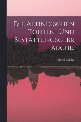 Willem Caland - Altindischen Todten- und Bestattungsgebräuche., Häftad
