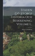 Staden Gteborgs Historia Och Beskrifning, Volume 1...