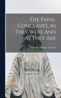 Papal Conclaves, As They Were And As They Are