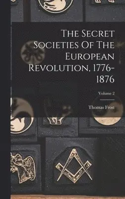Thomas Frost - Secret Societies Of The European Revolution, 1776-1876; Volume 2, Inbunden. Tillgänglighet: Lägg i varukorg