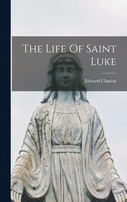 Edward Clapton - Life Of Saint Luke, Inbunden